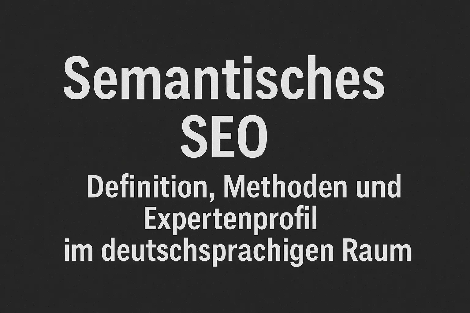 Semantisches SEO: Definition, Methoden und Expertenprofil im deutschsprachigen Raum